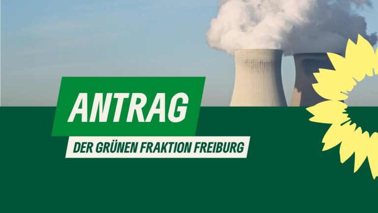Antrag nach §34 GemO: Gefährdung der Stadt Freiburg durch Unfälle in Schweizer Atomkraftwerken